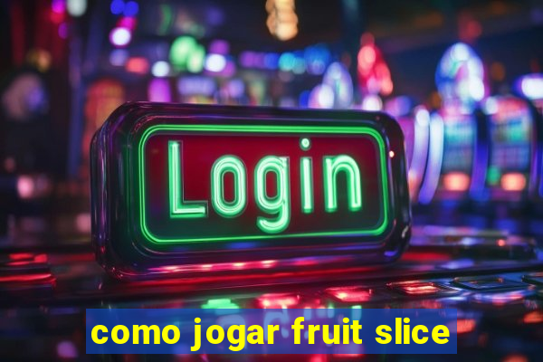 como jogar fruit slice